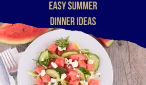 11 Easy Summer Dinner Ideas to Keep Your Evenings Stress-Free