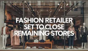 Fashion Retailer Set to Close Remaining Stores as Second Bankruptcy Draws Near